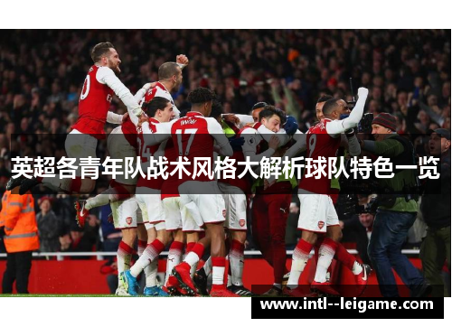 英超各青年队战术风格大解析球队特色一览