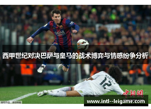 西甲世纪对决巴萨与皇马的战术博弈与情感纷争分析