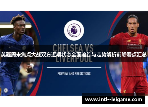 英超周末焦点大战双方近期状态全面追踪与走势解析前瞻看点汇总 英超周末焦点大战双方近期状态全面追踪与走势解析前瞻看点汇总