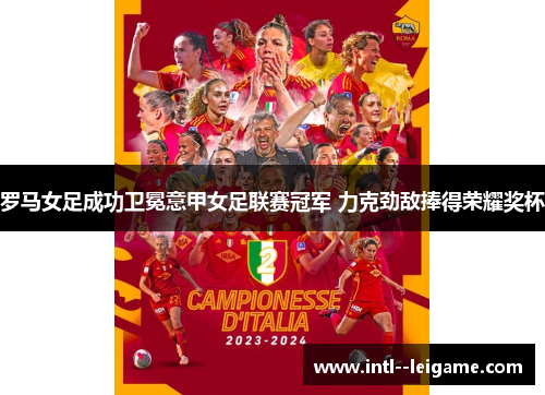 罗马女足成功卫冕意甲女足联赛冠军 力克劲敌捧得荣耀奖杯 罗马女足成功卫冕意甲女足联赛冠军 力克劲敌捧得荣耀奖杯